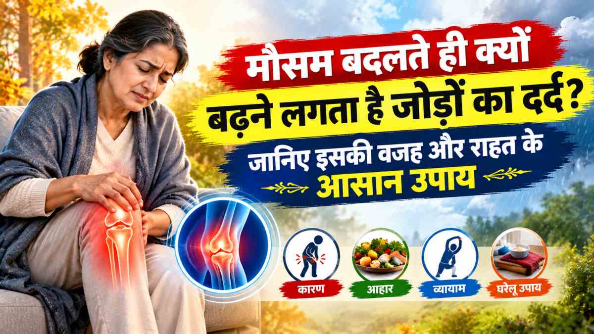 मौसम बदलते ही क्यों बढ़ने लगता है जोड़ों का दर्द? जानिए इसकी वजह और राहत के आसान उपाय
