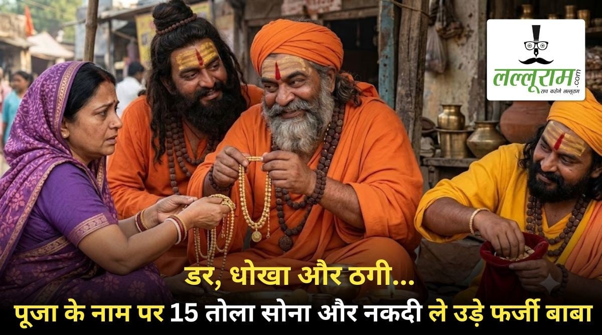 डर, धोखा और ठगी… पूजा के नाम पर 15 तोला सोना और नकदी ले उड़े फर्जी बाबा, जांच में जुटी पुलिस