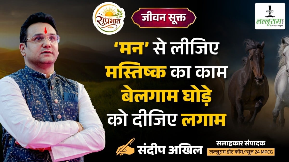 जीवन सूक्त : ‘मन’ से लीजिए मस्तिष्क का काम, बेलगाम घोड़े को दीजिए लगाम – संदीप अखिल