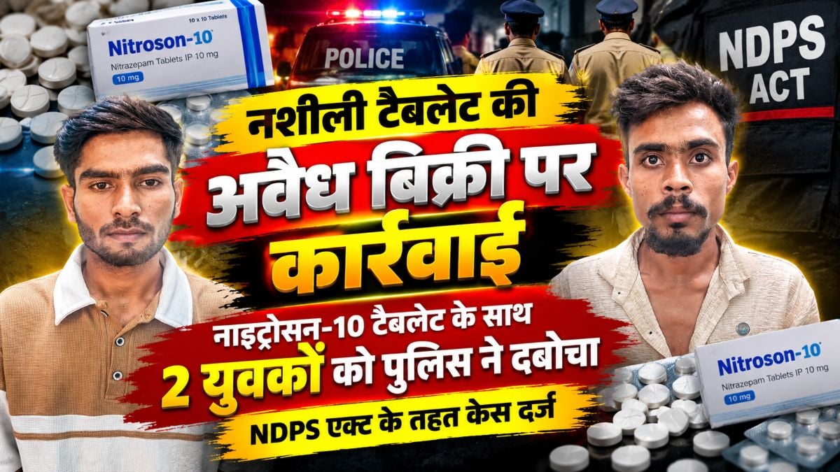 नशीली टैबलेट की अवैध बिक्री पर कार्रवाई: नाइट्रोसन-10 टैबलेट के साथ 2 युवकों को पुलिस ने दबोचा, NDPS एक्ट के तहत केस दर्ज