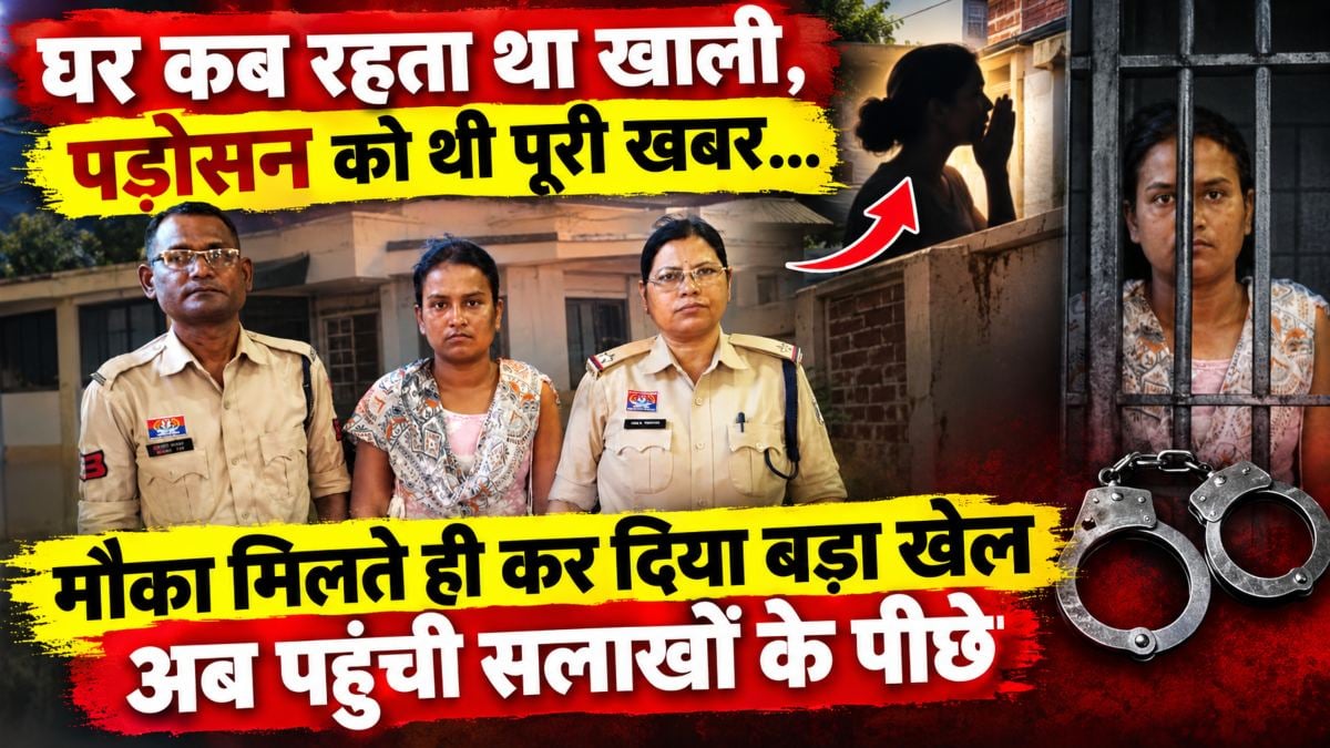 घर कब रहता था खाली, पड़ोसन को थी पूरी खबर… मौका मिलते ही कर दिया बड़ा खेल, अब पहुंची सलाखों के पीछे