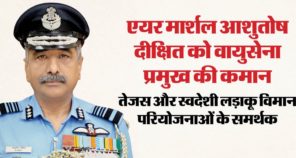 आशुतोष दीक्षित IAF के नए चीफ बने, वायुसेना के नया बॉस को 3500+ घंटे की उड़ान सहित 20 तरह की लड़ाकू विमान उड़ाने में माहिर