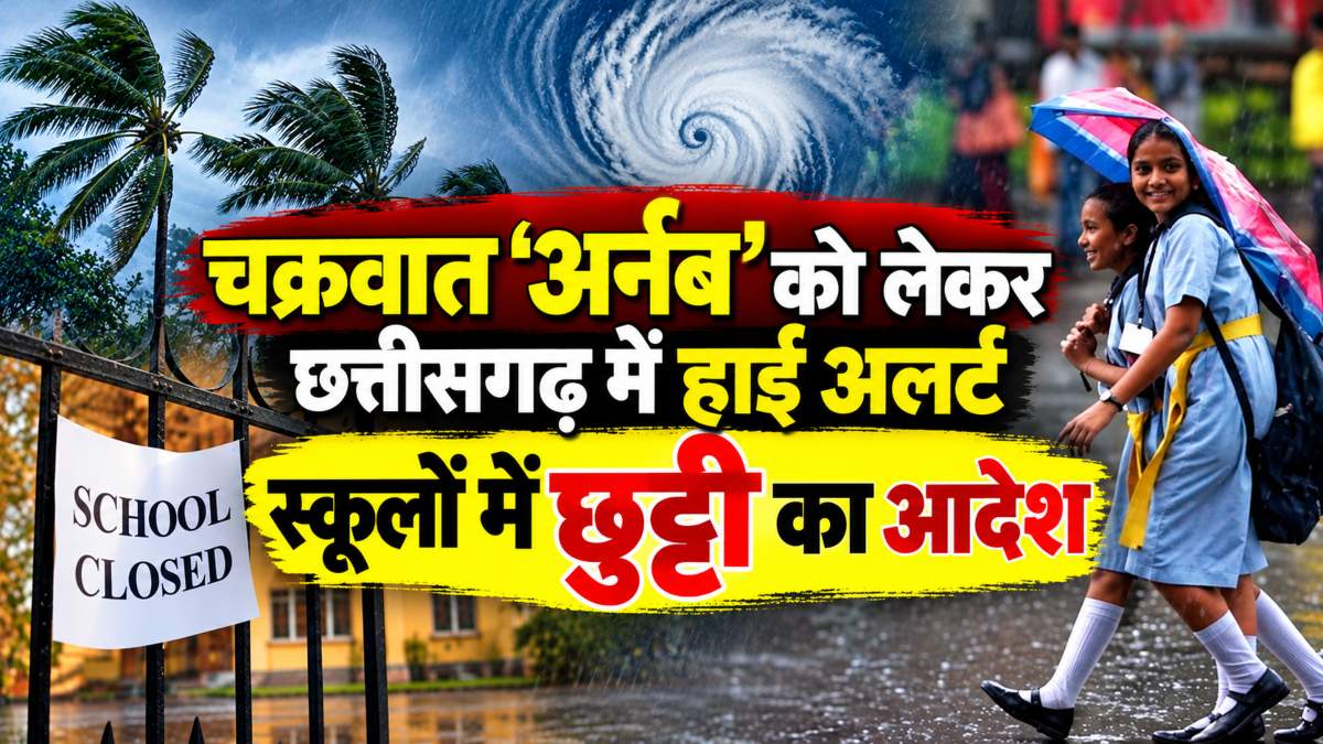 चक्रवात ‘अर्नब’ को लेकर छत्तीसगढ़ में हाई अलर्ट, स्कूलों में छुट्टी घोषित, आदेश जारी