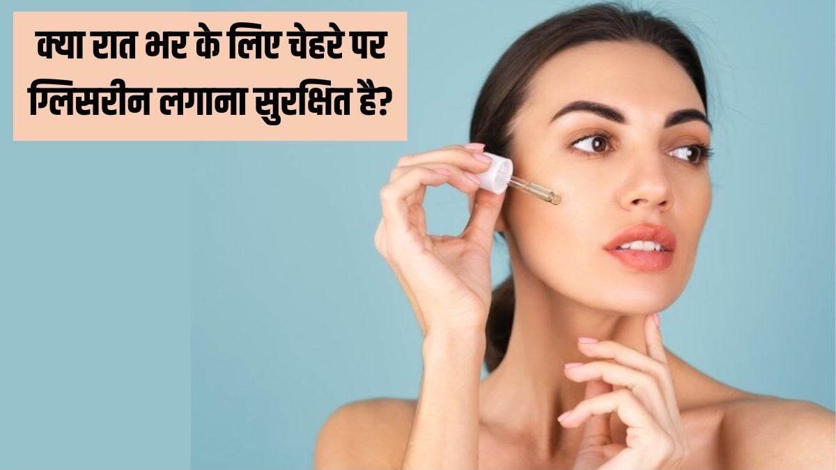 रात को चेहरे पर ग्लिसरीन लगाकर सोना सही है या नहीं? जानिए इस्तेमाल करने का सही तरीका