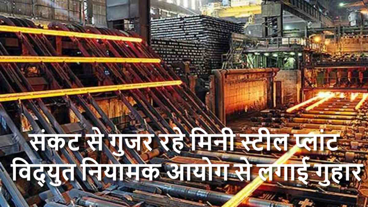 संकट से गुजर रहे मिनी स्टील प्लांट एसोसिएशन ने विद्युत नियामक आयोग को लिखा पत्र, डिमांड चार्ज में छूट के साथ रखी यह मांग…