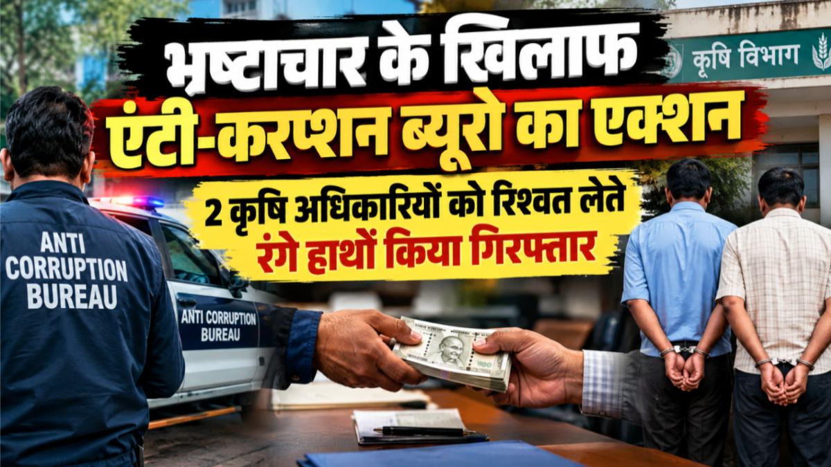 भ्रष्टाचार के खिलाफ एंटी-करप्शन ब्यूरो का एक्शन: 2 कृषि अधिकारियों को रिश्वत लेते रंगे हाथों किया गिरफ्तार